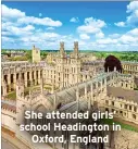  ?? ?? She attended girls’ school Headington in Oxford, England