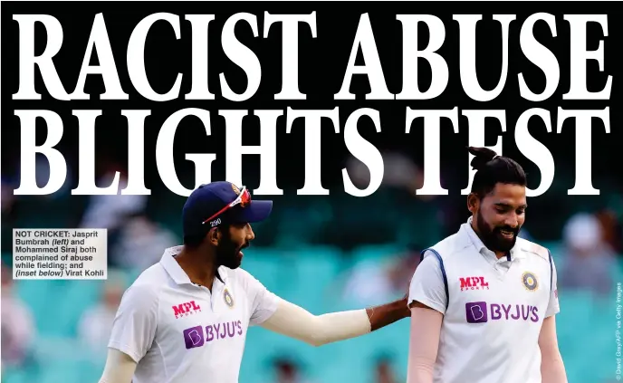  ??  ?? NOT CRICKET: Jasprit Bumbrah (left) and Mohammed Siraj both complained of abuse while fielding; and (inset below) Virat Kohli