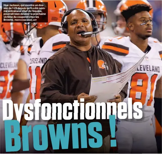  ?? PHOTO D’ARCHIVES, AFP ?? Hue Jackson, qui montre un dossier de 1-23 depuis qu’il a été nommé entraîneur-chef de l’équipe, pourrait bien devenir la prochaine victime du couperet chez les Browns.