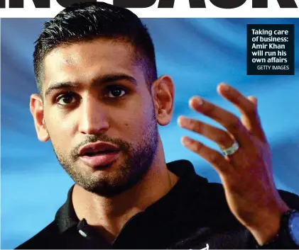  ?? GETTY IMAGES ?? Taking care of business: Amir Khan will run his own affairs