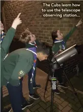  ??  ?? The Cubs learn how to use the telescope observing station...