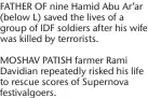  ?? ?? FATHER OF nine Hamid Abu Ar’ar (below L) saved the lives of a group of IDF soldiers after his wife was killed by terrorists.
MOSHAV PATISH farmer Rami Davidian repeatedly risked his life to rescue scores of Supernova festivalgo­ers.