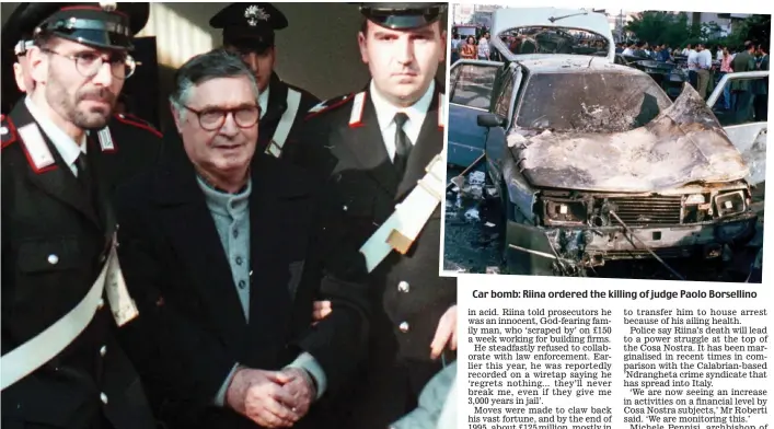  ??  ?? 23 years on the run: Mobster Salvatore Riina is flanked by police officers in 1996 Car bomb: Riina ordered the killing of judge Paolo Borsellino