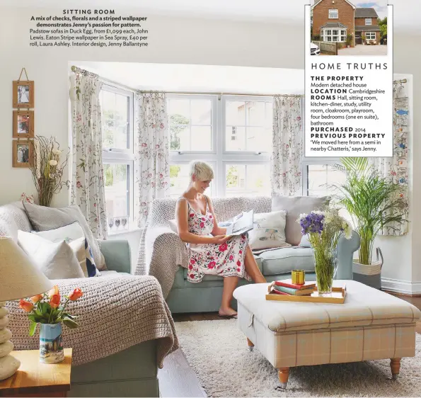  ??  ?? SITTING ROOM A mix of checks, florals and a striped wallpaper demonstrat­es Jenny’s passion for pattern. Padstow sofas in Duck Egg, from £1,099 each, John Lewis. Eaton Stripe wallpaper in Sea Spray, £ 40 per roll, Laura Ashley. Interior design, Jenny Ballantyne