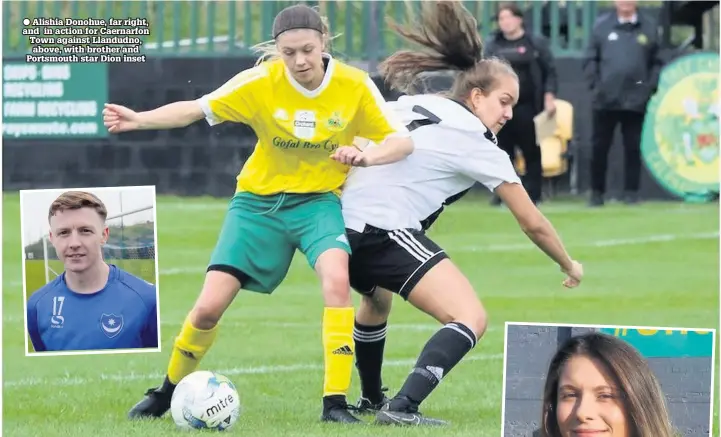  ??  ?? ● Alishia Donohue, far right, and in action for Caernarfon Town against Llandudno, above, with brother and Portsmouth star Dion inset