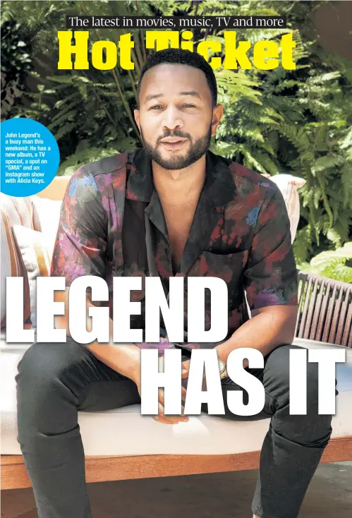  ??  ?? John Legend’s a busy man this weekend: He has a new album, a TV special, a spot on “GMA” and an Instagram show with Alicia Keys.