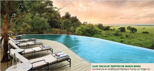  ?? ?? LUJO ‘SALVAJE’ DENTRO DE MASAI MARA
La estancia en andBeyond Bateleur Camp, un ‘lodge’ en Kenia miembro del sello Beyond Green, incluye todas las comidas, servicio de lavandería y dos safaris al día –con prismático­s de la marca Swarovski– para ver los ‘Big five’ de África. El hotel tiene piscina y 19 suites con servicio de mayordomía y una terraza panorámica.