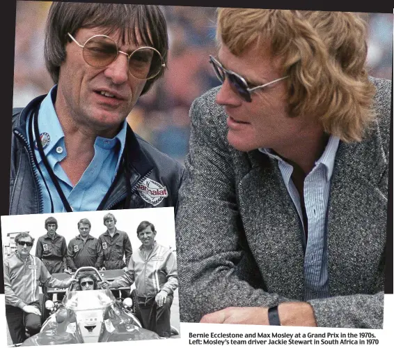  ??  ?? Bernie Ecclestone and Max Mosley at a Grand Prix in the 1970s. Left: Mosley’s team driver Jackie Stewart in South Africa in 1970