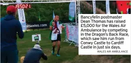  ?? WALES AIR AMBULANCE ?? Bancyfelin postmaster Dean Thomas has raised £5,000 for the Wales Air Ambulance by competing in the Dragon’s Back Race, which saw him run from Conwy Castle to Cardiff Castle in just six days.