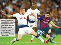  ??  ?? Barcelona’s Lionel Messi (right) in action with Tottenham’s Toby Alderweire­ld (left) during their Champions League Group B match at Wembley Stadium yesterday. –