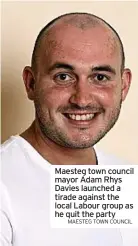  ?? MAESTEG TOWN COUNCIL ?? Maesteg town council mayor Adam Rhys Davies launched a tirade against the local Labour group as he quit the party