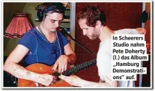  ??  ?? In Scheerers Studio nahm Pete Doherty (l.) das Album „Hamburg Demonstrat­ions“auf.