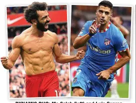  ?? ?? DYNAMIC DUO: Mo Salah (left) and Luis Suarez have both impressed during their spells at Anfield