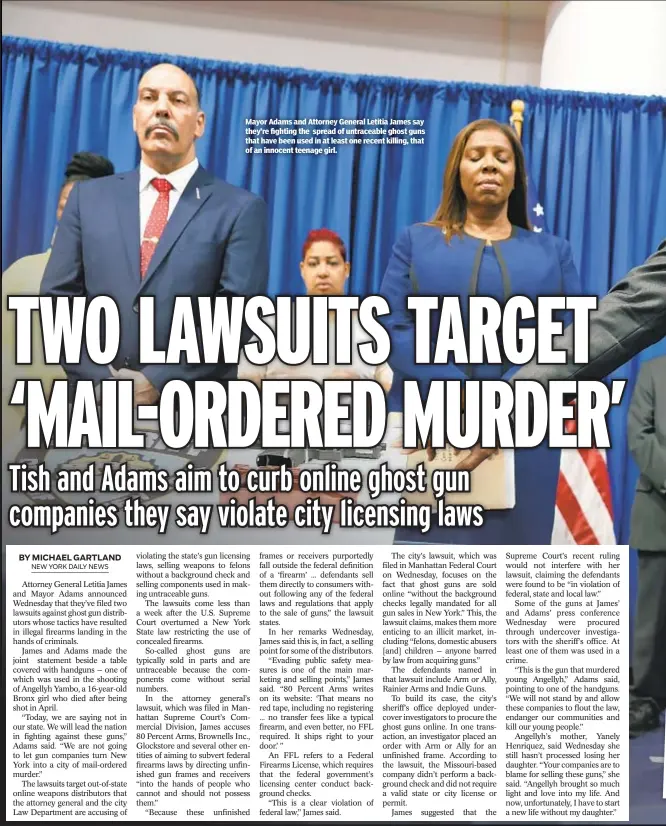  ?? ?? Mayor Adams and Attorney General Letitia James say they’re fighting the spread of untraceabl­e ghost guns that have been used in at least one recent killing, that of an innocent teenage girl.