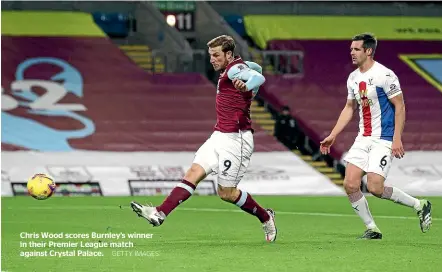  ??  ?? Chris Wood scores Burnley’s winner in their Premier League match against Crystal Palace. GETTY IMAGES