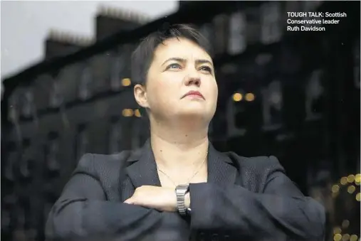  ??  ?? TOUGH TALK: Scottish Conservati­ve leader Ruth Davidson