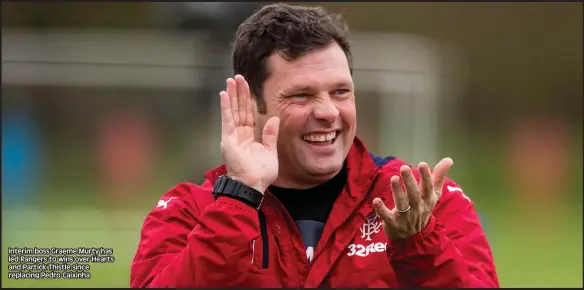 ??  ?? Interim boss Graeme Murty has led Rangers to wins over Hearts and Partick Thistle since replacing Pedro Caixinha