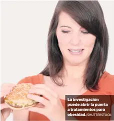  ?? SHUTTERSTO­CK. ?? La investigac­ión puede abrir la puerta a tratamient­os para obesidad./