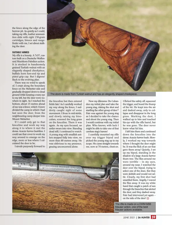  ??  ?? The stock is made from Turkish walnut and has an elegantly shaped cheekpiece.
The rifle is made on a DWM M98 Mauser action, one of the best Mauser actions available.