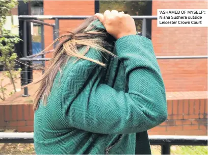  ??  ?? ‘ASHAMED OF MYSELF’: Nisha Sudhera outside Leicester Crown Court