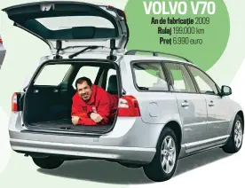  ??  ?? VOLVO V70
An de fabricație 2009 Rulaj 199.000 km Preț 6.990 euro
Acest gen de mașini ocupă locurile mai din spate ale incintei dealerilor și, uneori, caroseriil­e lor au un strat de praf. Mașini trecute cu vederea.