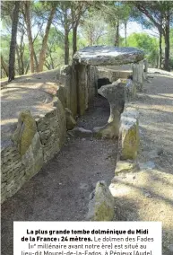  ??  ?? La plus grande tombe dolménique du Midi de la France : 24 mètres. Le dolmen des Fades (iiie millénaire avant notre ère) est situé au lieu-dit Mourel-de-la-fados, à Pépieux (Aude).