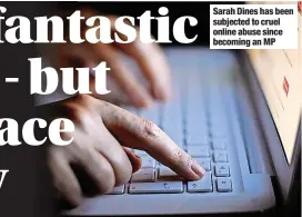  ?? ?? Sarah Dines has been subjected to cruel online abuse since becoming an MP