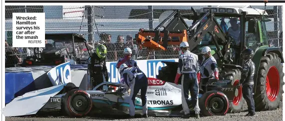  ?? REUTERS ?? Wrecked: Hamilton surveys his car after the smash