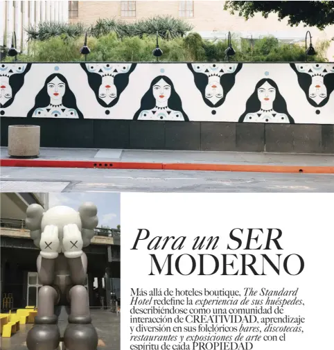  ??  ?? Arriba, derecha: Grace and Grit, de Caris Reid, en The Standard, Downtown LA; derecha: Companion, de KAWS, en The Standard, High Line; en página opuesta, de arriba hacia abajo: The Amazon, de Prune Nourrys, en The Standard, High Line; aspectos del spa en The Standard Spa, Miami Beach; Champ, de Zoë Buckman, en The Standard, Hollywood.