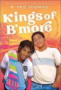  ?? ?? “Kings of B’more” by R. Eric Thomas (Kokila, 416 pages, $18.99)