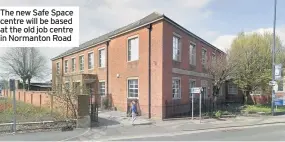  ??  ?? The new Safe Space centre will be based at the old job centre in Normanton Road