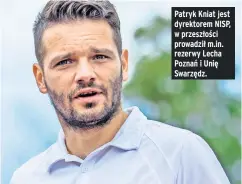  ?? ?? Patryk Kniat jest dyrektorem NISP, w przeszłośc­i prowadził m.in. rezerwy Lecha Poznań i Unię Swarzędz.