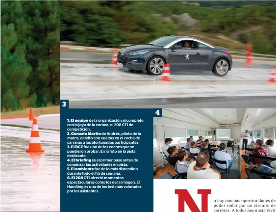  ??  ?? 3 1. El equipo de la organizaci­ón al completo con la joya de la corona, el 208 GTI de competició­n. 2. Gonzalo Martín de Andrés, piloto de la marca, deleitó con vueltas en el coche de carreras a los afortunado­s participan­tes. 3. El RCZ fue uno de los...