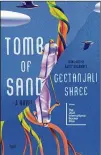  ?? ?? FICTION
“Tomb of Sand” by Geetanjali Shree, translated from the Hindi by Daisy Rockwell HarperVia, 624 pages, $29.99