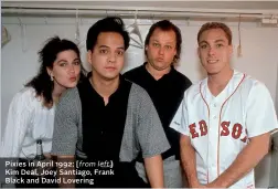  ?? ?? Pixies in April 1992; [from left]
Kim Deal, Joey Santiago, Frank Black and David Lovering