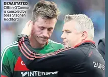  ??  ?? DEVASTATED Cillian O’connor is consoled by boss Stephen Rochford