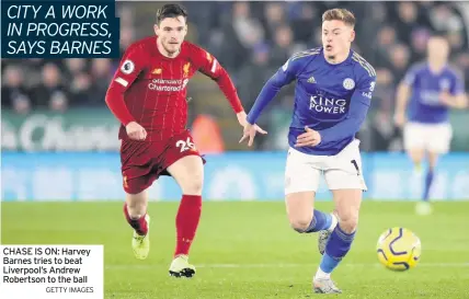  ?? GETTY IMAGES ?? CHASE IS ON: Harvey Barnes tries to beat Liverpool’s Andrew Robertson to the ball