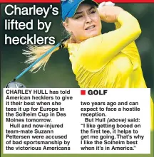  ??  ?? CHARLEY HULL has told American hecklers to give it their best when she tees it up for Europe in the Solheim Cup in Des Moines tomorrow.
Hull and now-injured team-mate Suzann Pettersen were accused of bad sportsmans­hip by the victorious Americans two...