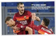  ??  ?? IT’S KING HENRI Henrikh Mkhitaryan after giving Roma the lead