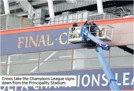  ??  ?? Crews take the Champions League signs down from the Principali­ty Stadium