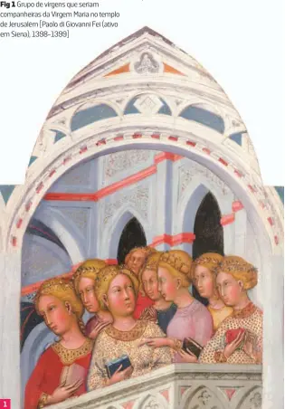  ?? ?? Fig 1 Grupo de virgens que seriam companheir­as da Virgem Maria no templo de Jerusalém [Paolo di Giovanni Fei (ativo em Siena), 1398-1399]
1