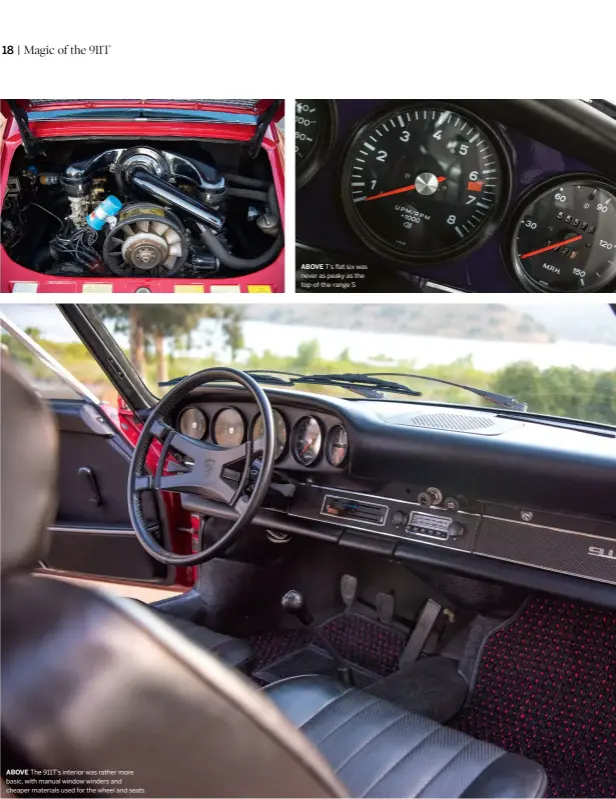  ??  ?? ABOVE The 911T’s interior was rather more basic, with manual window winders and cheaper materials used for the wheel and seats
ABOVE T’s flat six was never as peaky as the top-of-the-range S