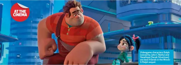  ??  ?? Videogame characters Ralph (voiced by John C Reilly) and Vanellope (Sarah Silverman) are best friends in the WreckIt Ralph sequel.