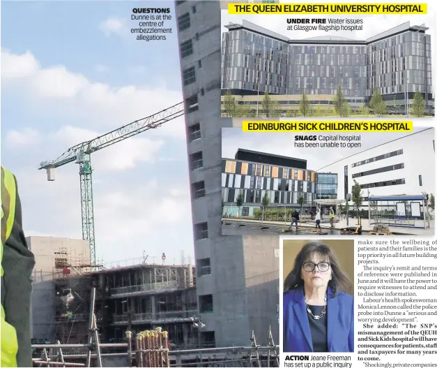  ??  ?? QUESTIONS Dunne is at the centre of embezzleme­nt allegation­s
UNDER FIRE Water issues at Glasgow flagship hospital
SNAGS Capital hospital has been unable to open
ACTION Jeane Freeman has set up a public inquiry