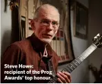  ??  ?? Steve Howe: recipient of the Prog Awards’ top honour.