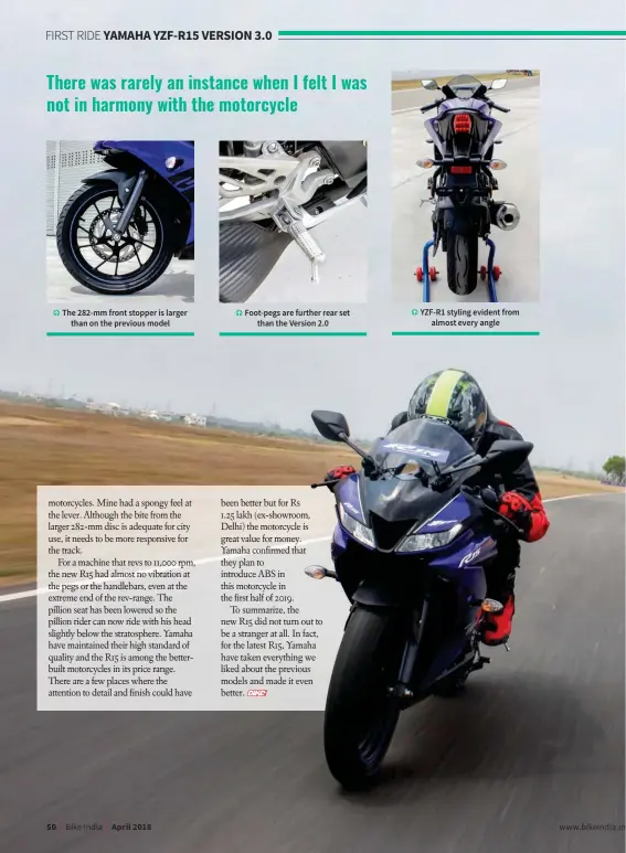  ??  ?? The 282-mm front stopper is larger than on the previous model Foot-pegs are further rear set than the Version 2.0 YZF-R1 styling evident from almost every angle