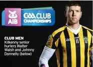  ?? ?? CLUB MEN
Kilkenny senior hurlers Walter Walsh and Johnny Donnelly (below)