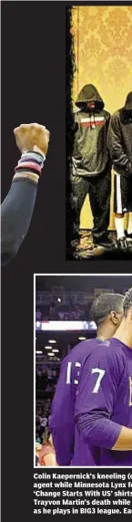  ??  ?? Colin Kaepernick’s kneeling (clockwise from far l.) last season may be major reason why an NFL team has yet to sign free agent while Minnesota Lynx forward Rebekkah Brunson and fellow WNBAers risked fines for their symbols of protest including ‘Change...