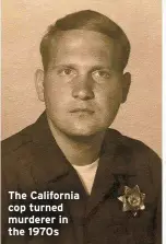  ?? ?? The California cop turned murderer in the 1970s