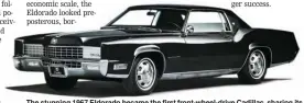  ??  ?? The stunning 1967 Eldorado became the first front-wheel-drive Cadillac, sharing its platform with the Olds Toronado.